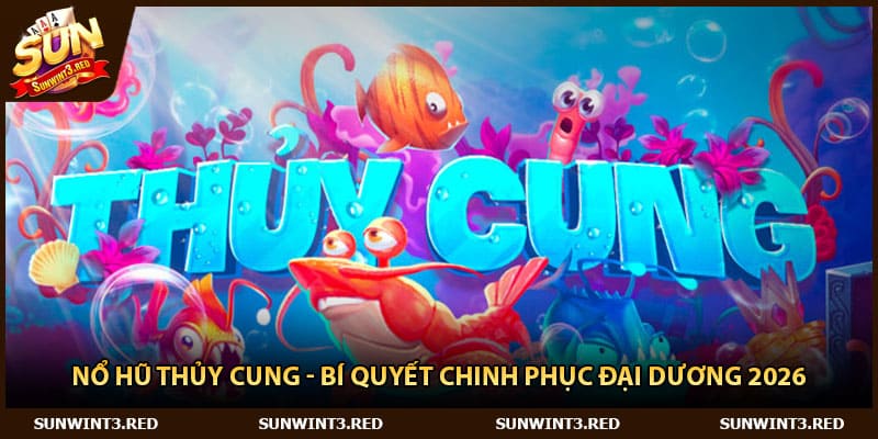 Nổ Hũ Thủy Cung - Bí Quyết Chinh Phục Đại Dương 2026